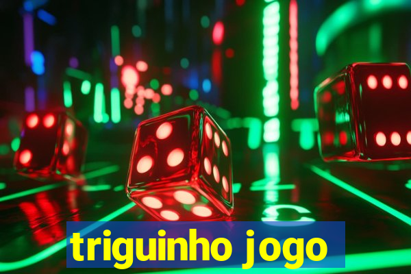 triguinho jogo